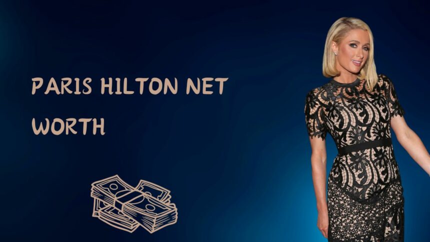Paris Hilton Net Worth