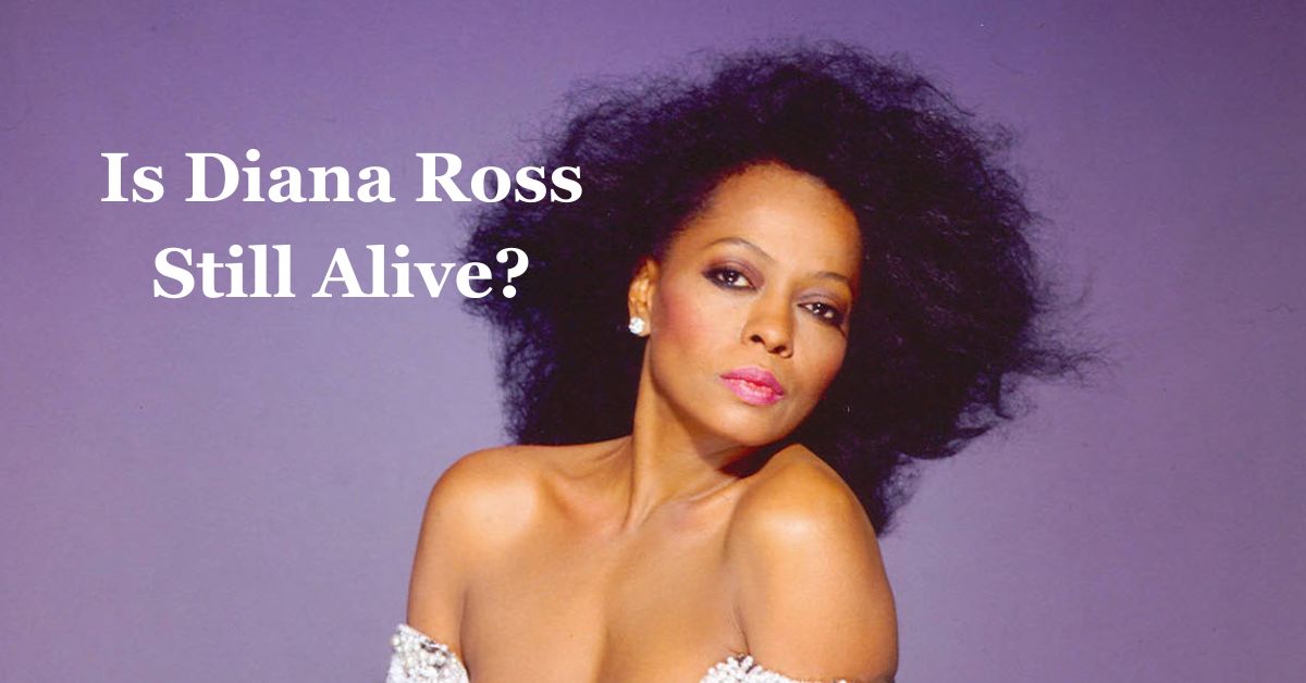 Is Diana Ross Still Alive? Exploring Her Present Existence!