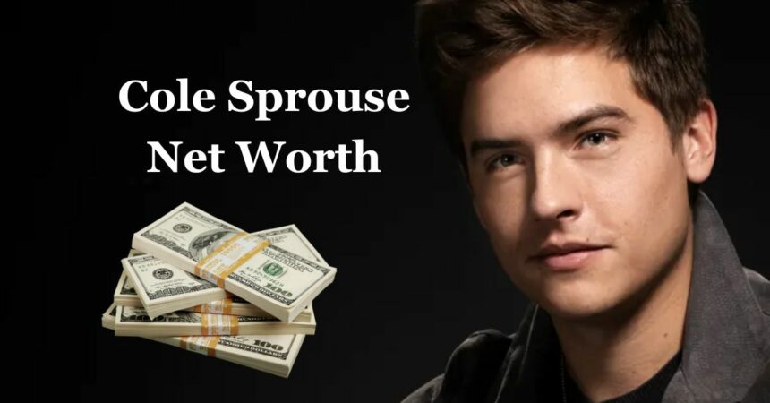 Cole Sprouse Net Worth