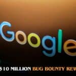 Google $10 Million Bug Bounty Rewards